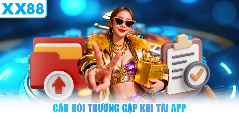 Câu hỏi thường gặp khi tải app