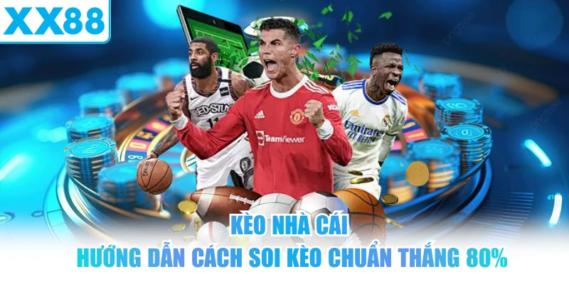 Kèo Nhà Cái - Hướng Dẫn Cách Soi Kèo Chuẩn Thắng 80%