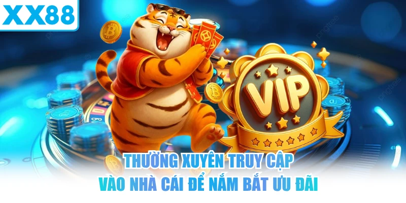 Thường xuyên truy cập vào nhà cái để nắm bắt ưu đãi